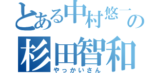 とある中村悠一の杉田智和（やっかいさん）