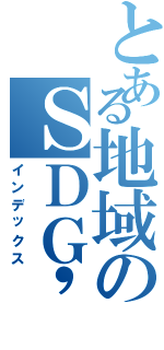 とある地域のＳＤＧ'Ｓ係（インデックス）