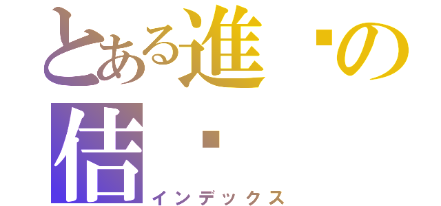 とある進擊の佶彥（インデックス）