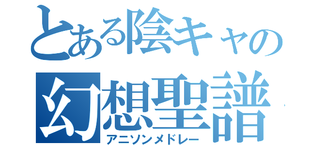 とある陰キャの幻想聖譜（アニソンメドレー）