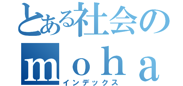 とある社会のｍｏｈａｎｎｋａｉｔｏｕ （インデックス）