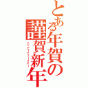 とある年賀の謹賀新年（ハッピーニューイヤー）