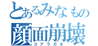 とあるみなもの顔面崩壊（コアラガオ）