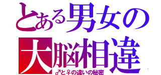 とある男女の大脳相違（♂と♀の違いの秘密）