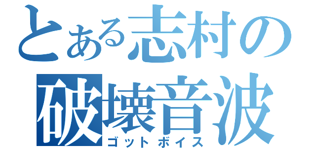 とある志村の破壊音波（ゴットボイス）