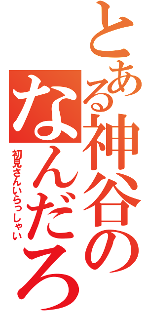 とある神谷のなんだろうね・・・（初見さんいらっしゃい）