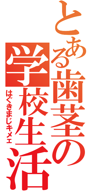 とある歯茎の学校生活（はぐきまじキメェ）