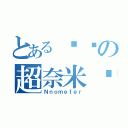 とある你爸の超奈米屌（Ｎｎｏｍｅｔｅｒ）