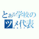 とある学校のツメ代表（ぬるオタ）