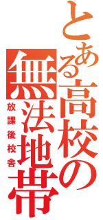 とある高校の無法地帯（放課後校舎）