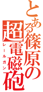 とある篠原の超電磁砲（レールガン）