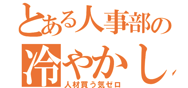 とある人事部の冷やかし（人材買う気ゼロ）