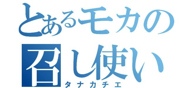 とあるモカの召し使い（タナカチエ）