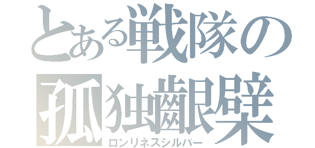 とある戦隊の孤独齦檗（ロンリネスシルバー）