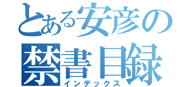 とある安彦の禁書目録（インデックス）