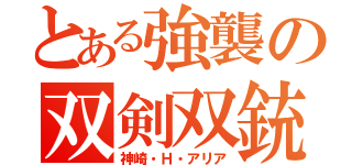 とある強襲の双剣双銃（神崎・Ｈ・アリア）