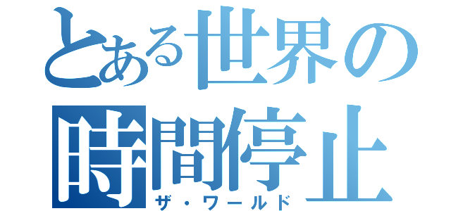 とある世界の時間停止（ザ・ワールド）