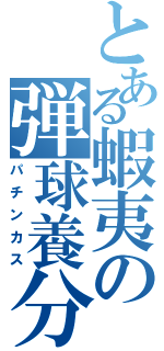 とある蝦夷の弾球養分（パチンカス）