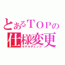 とあるＴＯＰの仕様変更（モデルチェンジ）