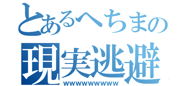 とあるへちまの現実逃避（ｗｗｗｗｗｗｗｗｗ）