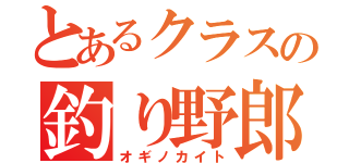 とあるクラスの釣り野郎（オギノカイト）