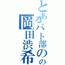 とあるバト部のの岡田渋希（）