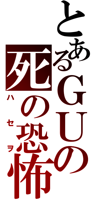 とあるＧＵの死の恐怖（ハセヲ）