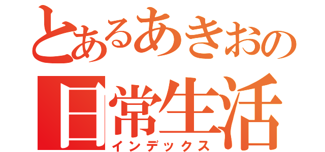 とあるあきおの日常生活（インデックス）