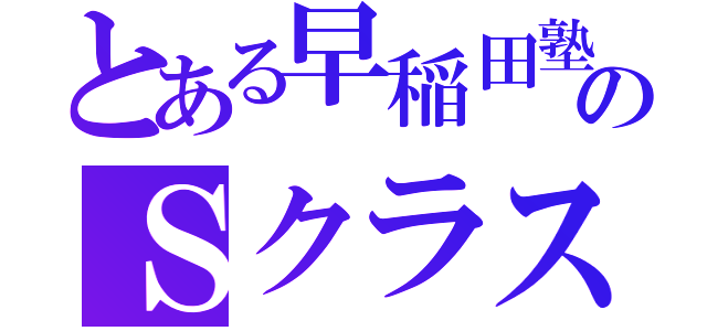 とある早稲田塾のＳクラス（）