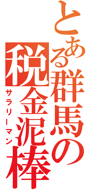 とある群馬の税金泥棒（サラリーマン）