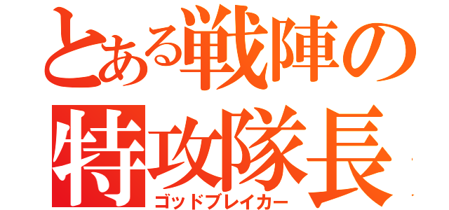 とある戦陣の特攻隊長（ゴッドブレイカー）