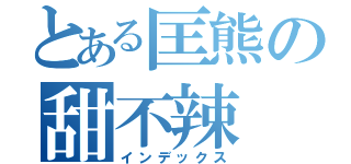 とある匡熊の甜不辣（インデックス）