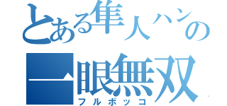 とある隼人ハンの一眼無双（フルボッコ）