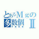 とあるＭｇの多数個Ⅱ（不良削減）