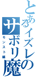 とあるイズレのサボリ魔（モンスト編）