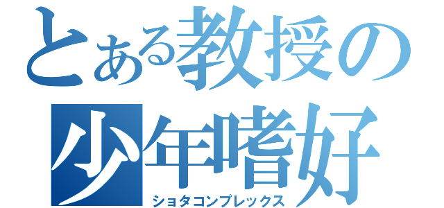 とある教授の少年嗜好（ショタコンプレックス）