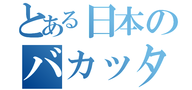 とある日本のバカッター（）