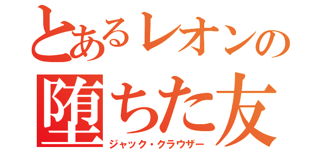 とあるレオンの堕ちた友（ジャック・クラウザー）