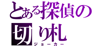 とある探偵の切り札（ジョーカー）