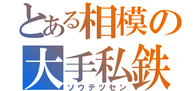 とある相模の大手私鉄（ソウテツセン）