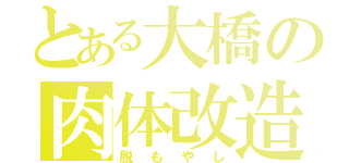 とある大橋の肉体改造（脱もやし）