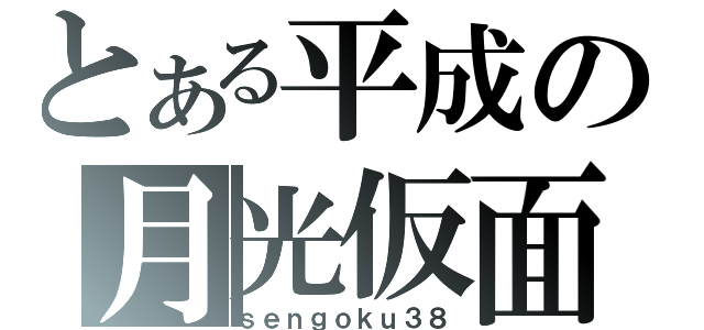 とある平成の月光仮面（ｓｅｎｇｏｋｕ３８）