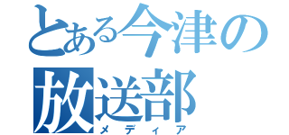 とある今津の放送部（メディア）