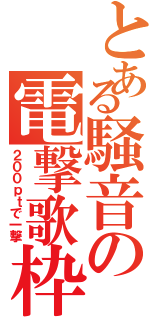 とある騒音の電撃歌枠（２００ｐｔで一撃）