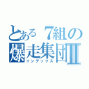 とある７組の爆走集団Ⅱ（インデックス）