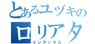 とあるユヅキのロリアタック（インデックス）