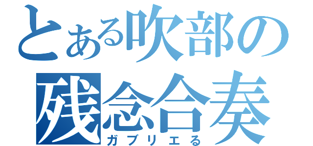 とある吹部の残念合奏（ガブリエる）