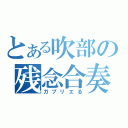 とある吹部の残念合奏（ガブリエる）