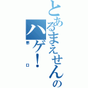 とあるまえせんのハゲ！（悪口）