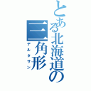 とある北海道の三角形（デルタサン）